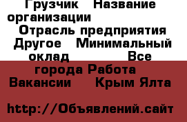 Грузчик › Название организации ­ Fusion Service › Отрасль предприятия ­ Другое › Минимальный оклад ­ 20 000 - Все города Работа » Вакансии   . Крым,Ялта